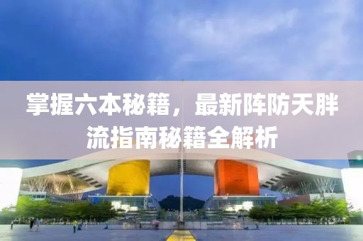 掌握六本秘籍，最新阵防天胖流指南秘籍全解析