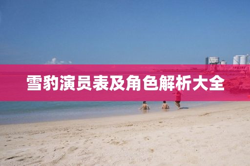 雪豹演员表及角色解析大全