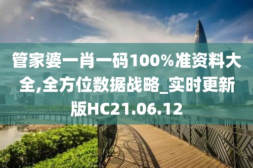 管家婆一肖一码100%准资料大全,全方位数据战略_实时更新版HC21.06.12