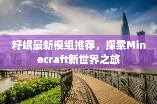 籽岷最新模组推荐，探索Minecraft新世界之旅