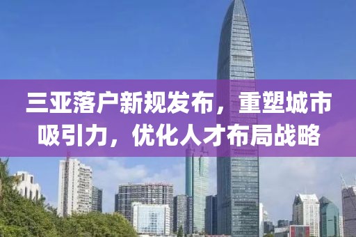 三亚落户新规发布，重塑城市吸引力，优化人才布局战略