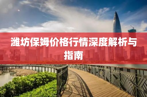 潍坊保姆价格行情深度解析与指南