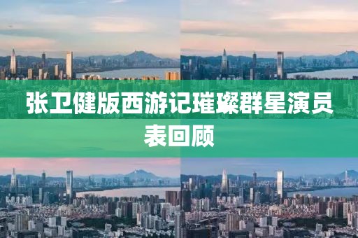 张卫健版西游记璀璨群星演员表回顾