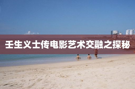 壬生义士传电影艺术交融之探秘