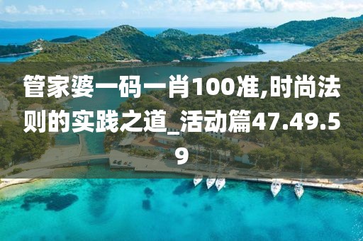 管家婆一码一肖100准,时尚法则的实践之道_活动篇47.49.59