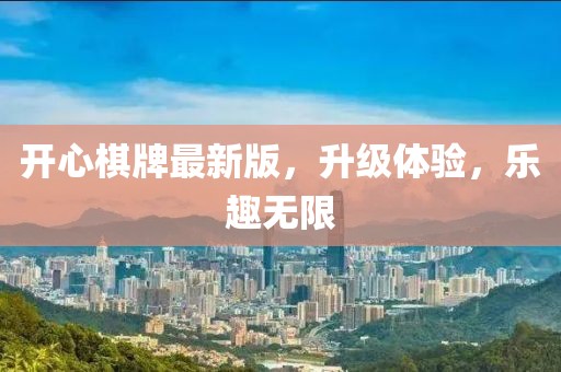开心棋牌最新版，升级体验，乐趣无限