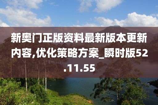 新奥门正版资料最新版本更新内容,优化策略方案_瞬时版52.11.55