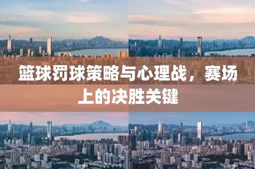 篮球罚球策略与心理战，赛场上的决胜关键