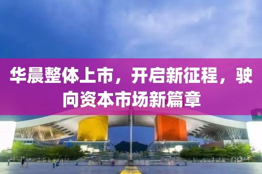 华晨整体上市，开启新征程，驶向资本市场新篇章