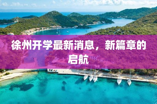 徐州开学最新消息，新篇章的启航