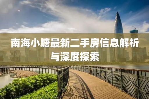 南海小塘最新二手房信息解析与深度探索