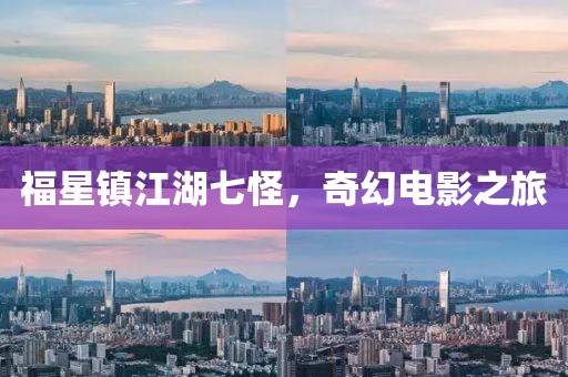 福星镇江湖七怪，奇幻电影之旅