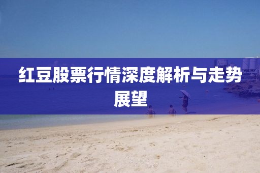 红豆股票行情深度解析与走势展望