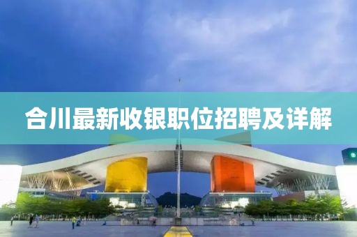 合川最新收银职位招聘及详解