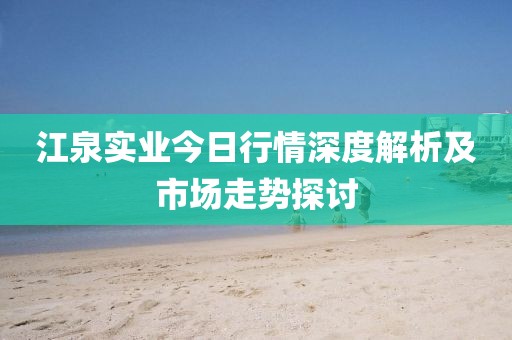 江泉实业今日行情深度解析及市场走势探讨