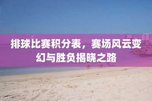 排球比赛积分表，赛场风云变幻与胜负揭晓之路