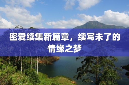 密爱续集新篇章，续写未了的情缘之梦