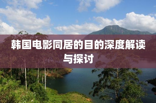 韩国电影同居的目的深度解读与探讨