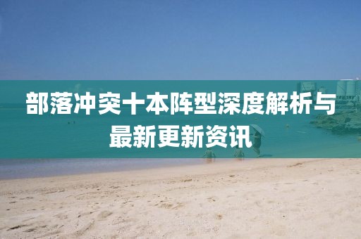 部落冲突十本阵型深度解析与最新更新资讯