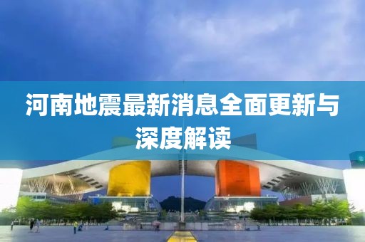 河南地震最新消息全面更新与深度解读