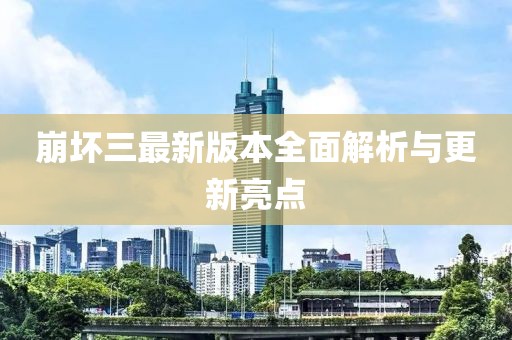 崩坏三最新版本全面解析与更新亮点