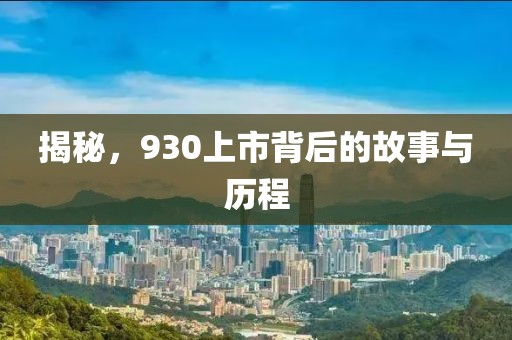 揭秘，930上市背后的故事与历程