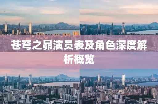 苍穹之昴演员表及角色深度解析概览