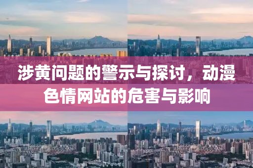 涉黄问题的警示与探讨，动漫色情网站的危害与影响