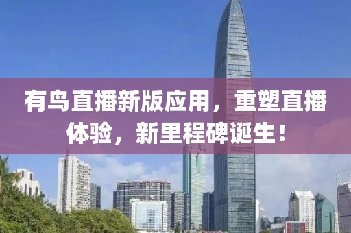有鸟直播新版应用，重塑直播体验，新里程碑诞生！