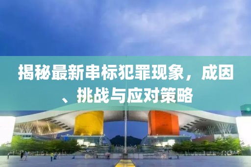 揭秘最新串标犯罪现象，成因、挑战与应对策略