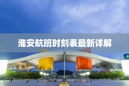 淮安航班时刻表最新详解
