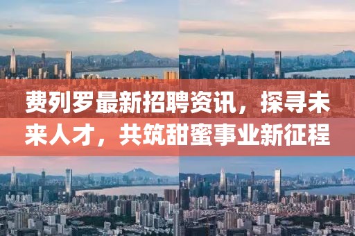 费列罗最新招聘资讯，探寻未来人才，共筑甜蜜事业新征程