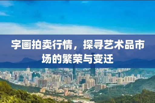 字画拍卖行情，探寻艺术品市场的繁荣与变迁