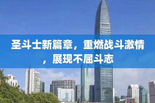圣斗士新篇章，重燃战斗激情，展现不屈斗志