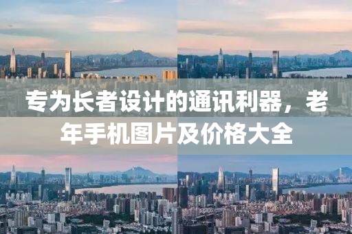 专为长者设计的通讯利器，老年手机图片及价格大全