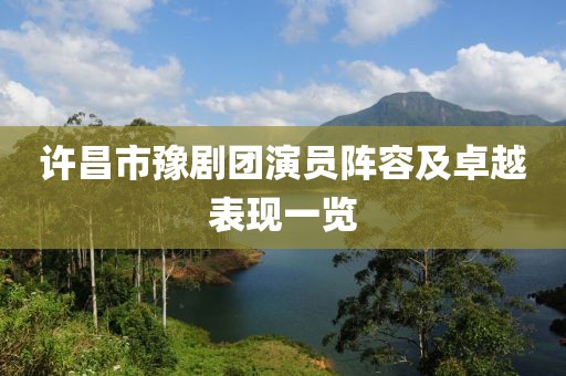 许昌市豫剧团演员阵容及卓越表现一览