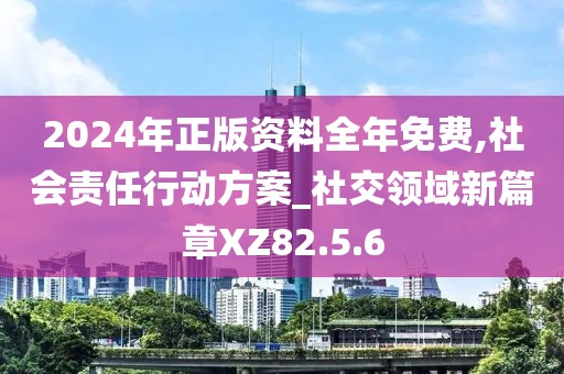 2024年正版资料全年免费,社会责任行动方案_社交领域新篇章XZ82.5.6
