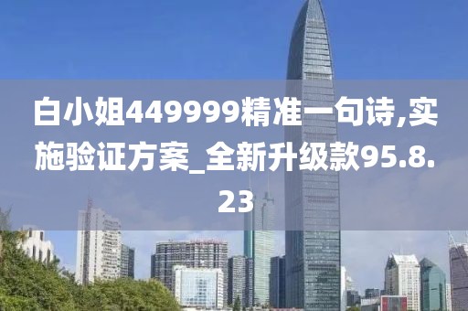 白小姐449999精准一句诗,实施验证方案_全新升级款95.8.23