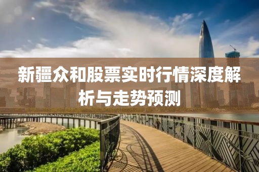 新疆众和股票实时行情深度解析与走势预测