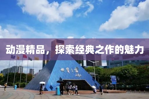 动漫精品，探索经典之作的魅力
