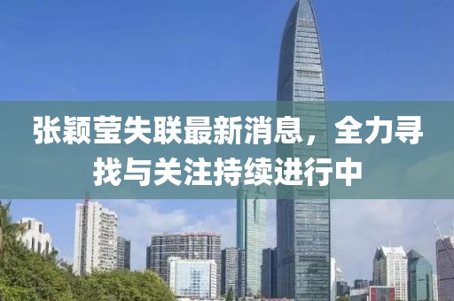 张颖莹失联最新消息，全力寻找与关注持续进行中