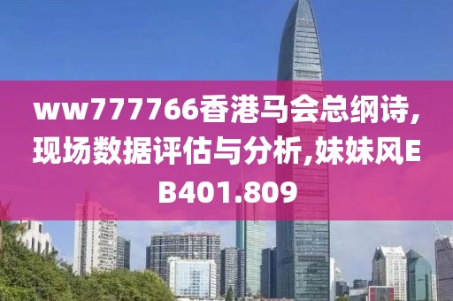 ww777766香港马会总纲诗,现场数据评估与分析,妹妹风EB401.809