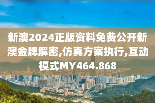 新澳2024正版资料免费公开新澳金牌解密,仿真方案执行,互动模式MY464.868