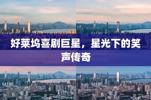 好莱坞喜剧巨星，星光下的笑声传奇
