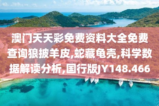 澳门天天彩免费资料大全免费查询狼披羊皮,蛇藏龟壳,科学数据解读分析,国行版JY148.466