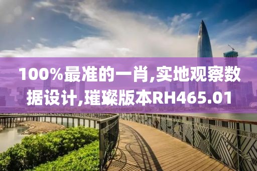 100%最准的一肖,实地观察数据设计,璀璨版本RH465.01