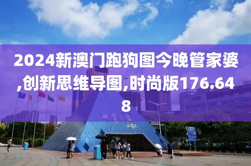 2024新澳门跑狗图今晚管家婆,创新思维导图,时尚版176.648