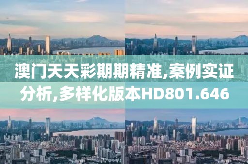 澳门天天彩期期精准,案例实证分析,多样化版本HD801.646