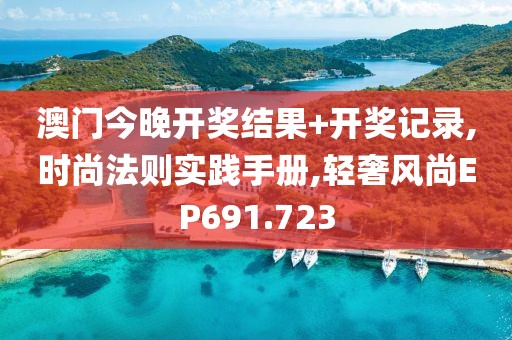 澳门今晚开奖结果+开奖记录,时尚法则实践手册,轻奢风尚EP691.723
