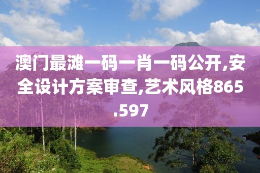 澳门最滩一码一肖一码公开,安全设计方案审查,艺术风格865.597